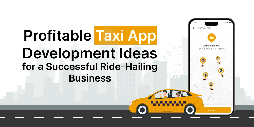 Profitable Taxi App Development Ideas for a Successful Ride-Hailing Business