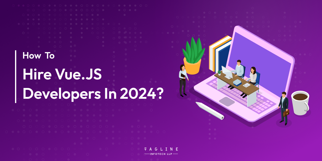 How to Hire Vue.JS Developers in 2024?