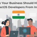 Why Your Business Should Hire a ReactJS Developers From India