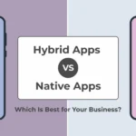 Hybrid Apps vs Native Apps: Which Is Best for Your Business?