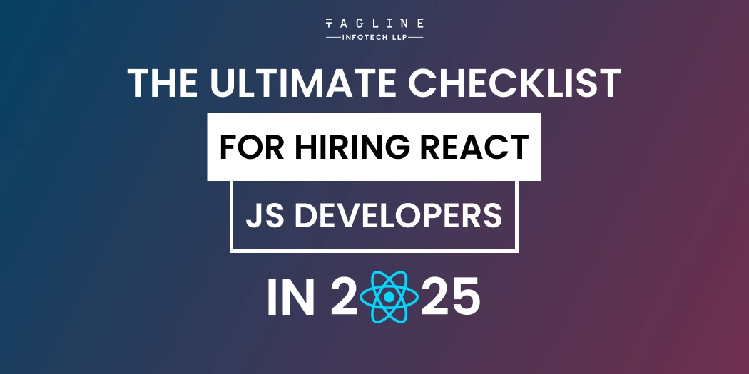 The Ultimate Checklist for Hiring React JS Developers in 2025