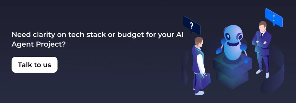 Need clarity on tech stack or budget for your AI Agent Project? Talk to us