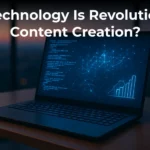 How Technology Is Revolutionizing Content Creation?
